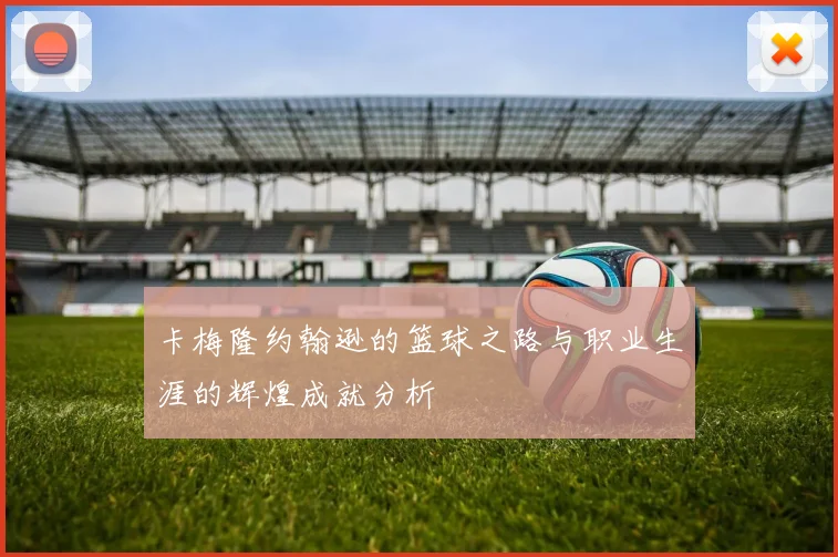 卡梅隆约翰逊的篮球之路与职业生涯的辉煌成就分析